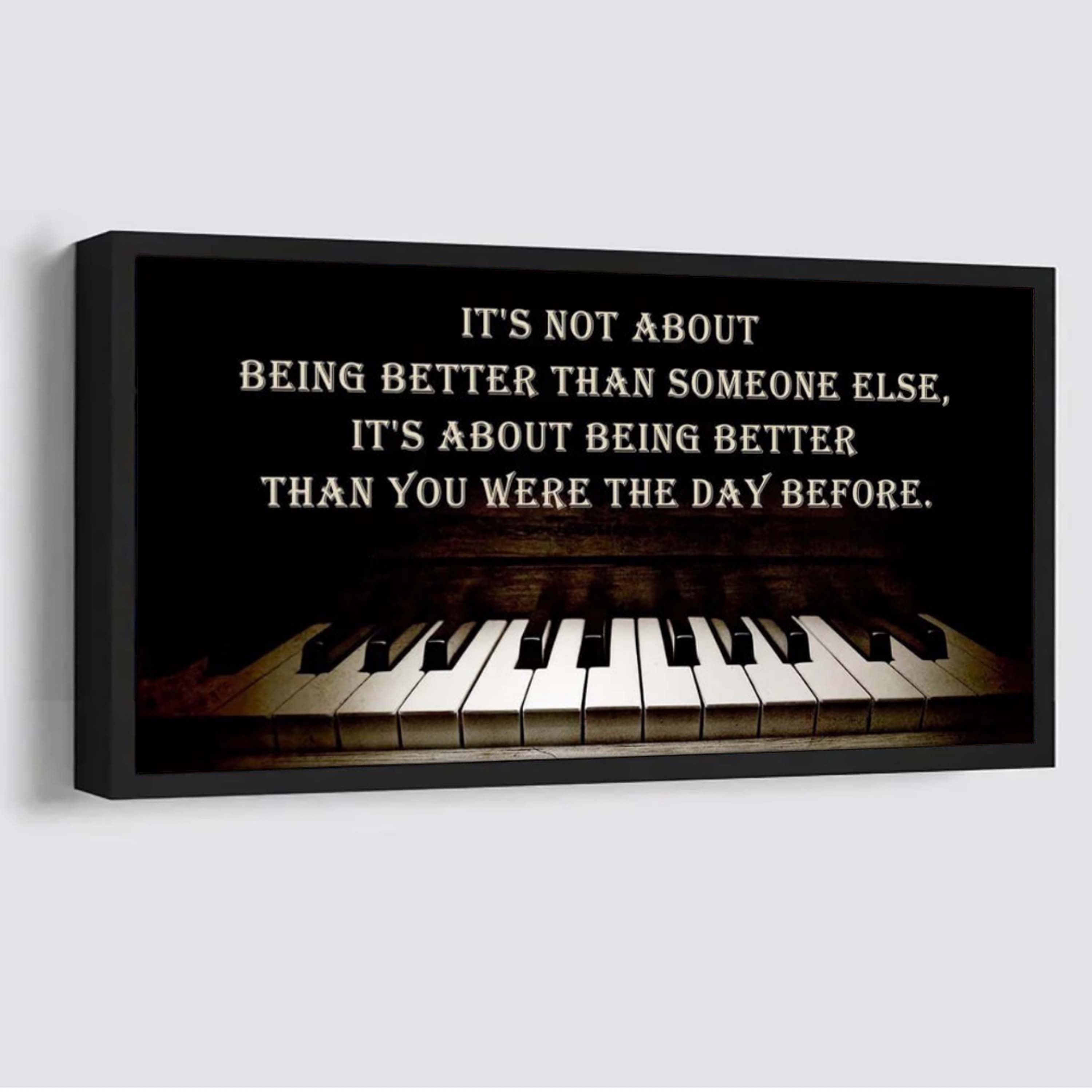 Piano It is Not About Being Better Than Someone Else It Is About Being Better Than You Were The Day Before