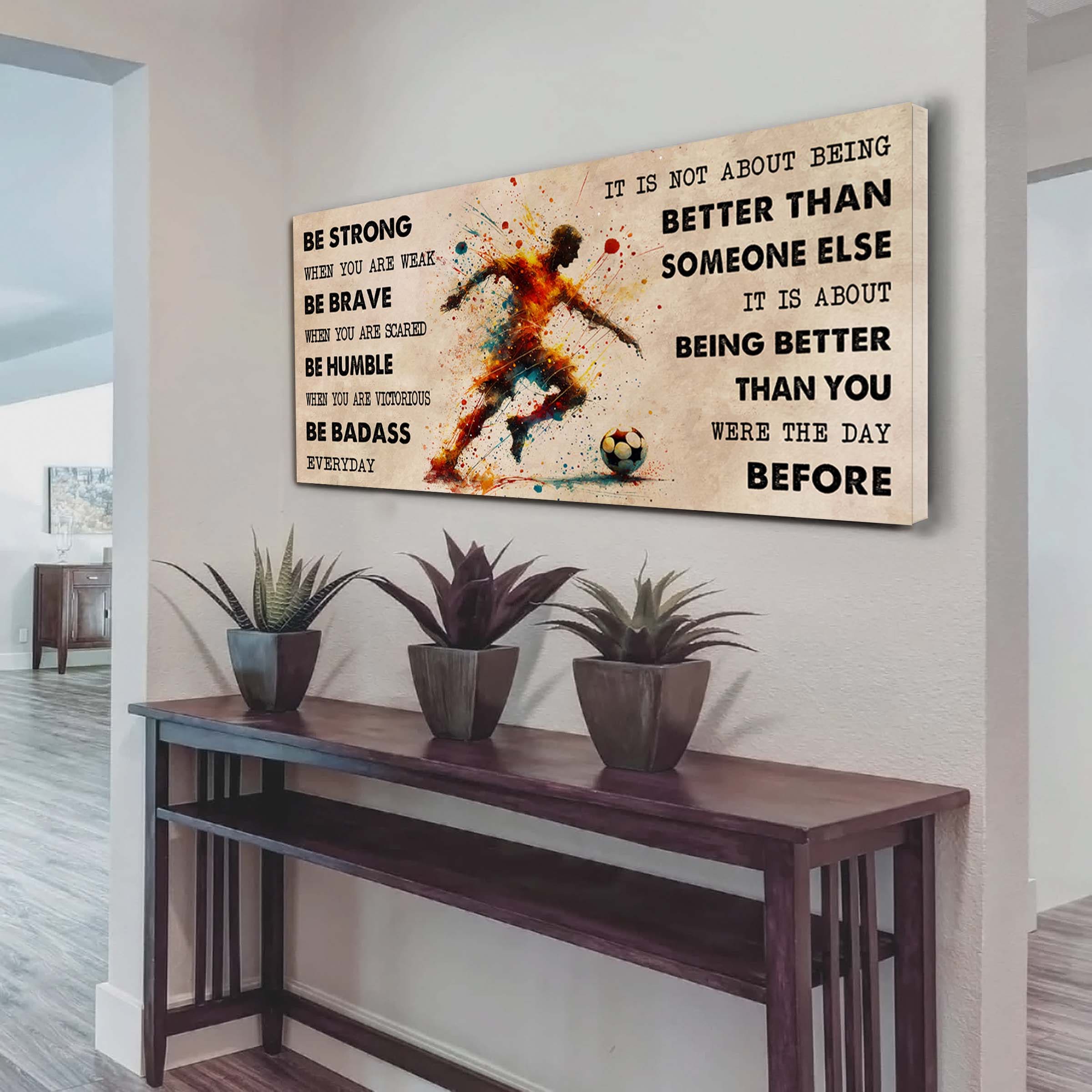 Water Color Soccer Poster Canvas It Is Not About Being Better Than Someone Else - Be Strong When You Are Weak Be Badass Everyday