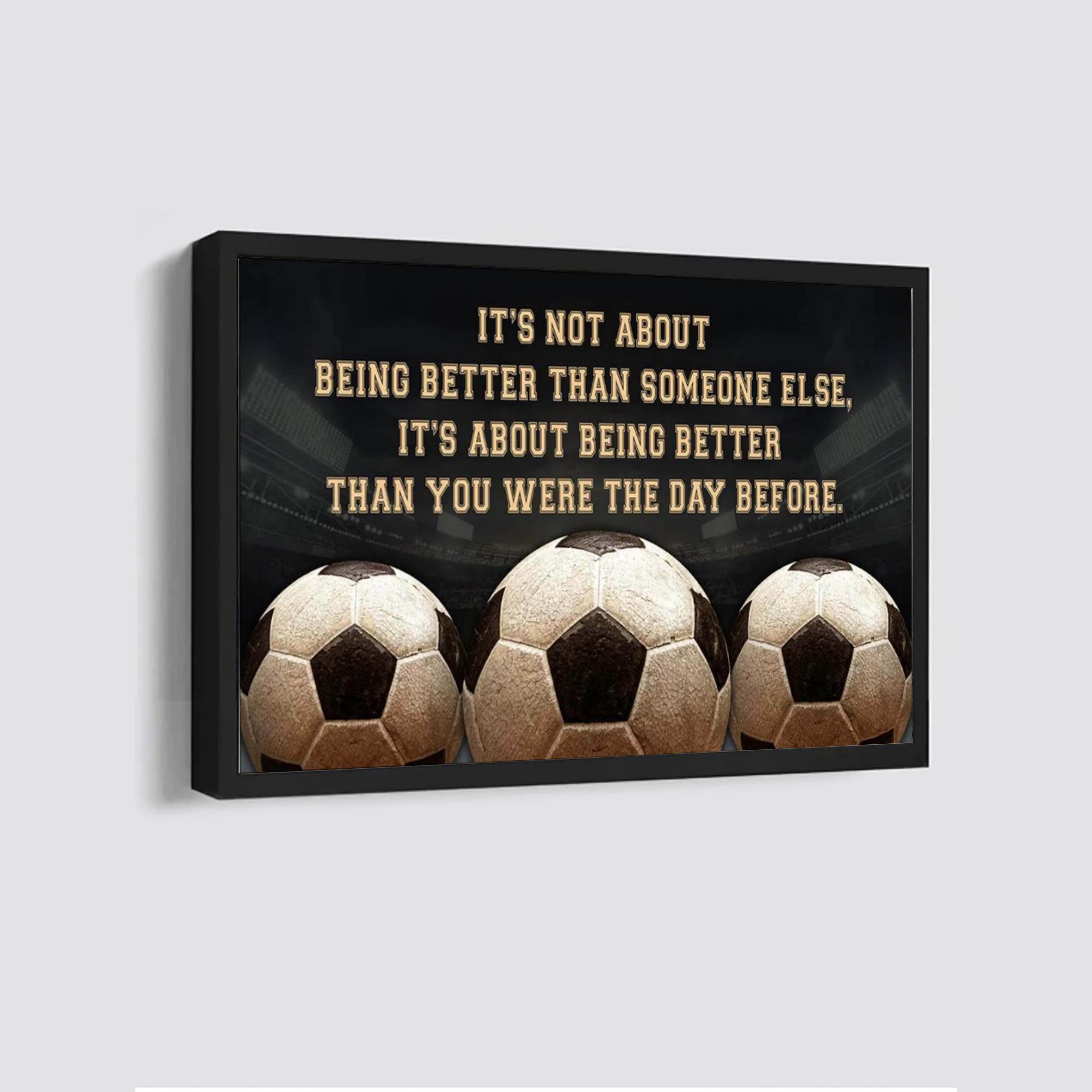 Soccer It is not About Being Better Than Someone Else It is about being better than you were the day before