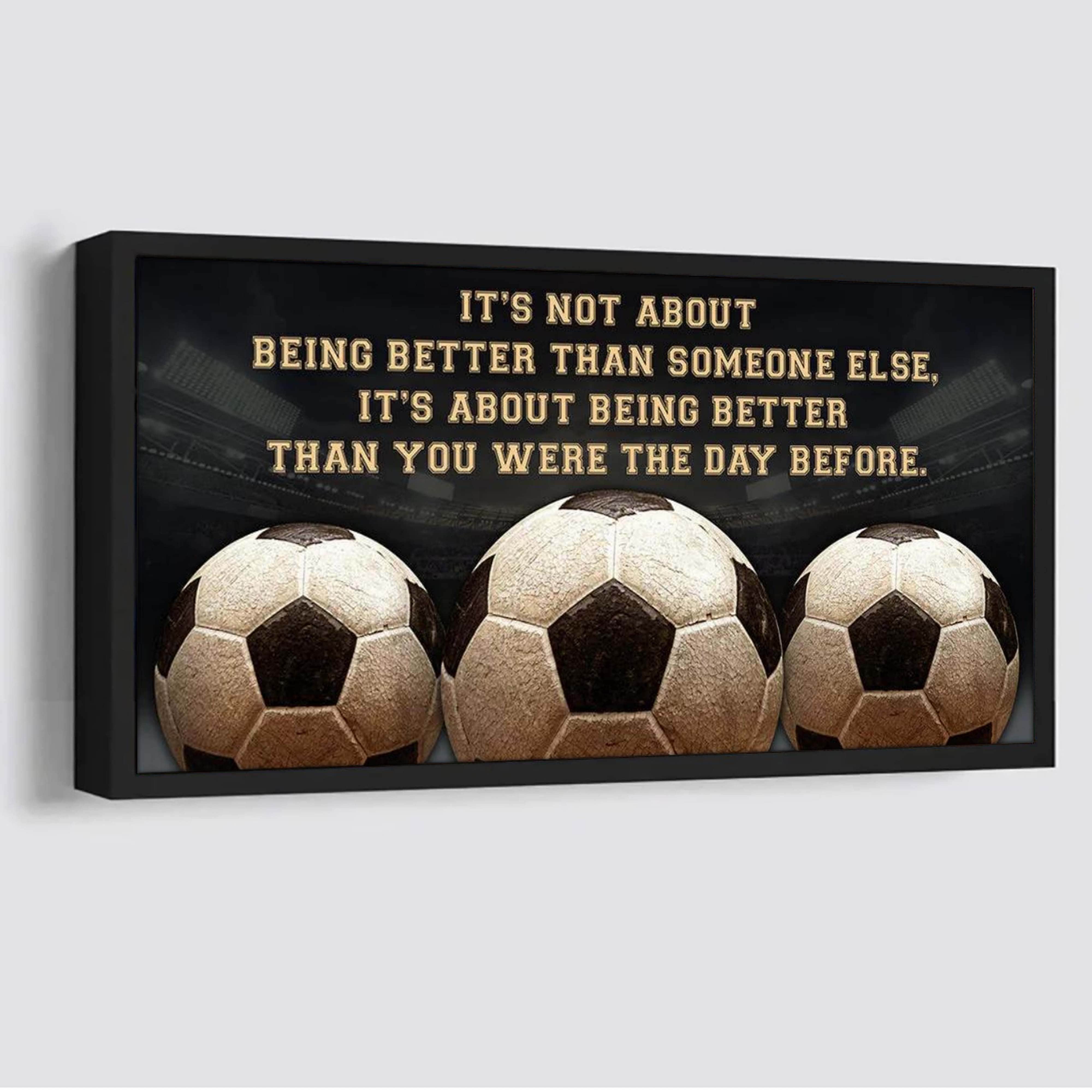 Soccer It is not About Being Better Than Someone Else It is about being better than you were the day before