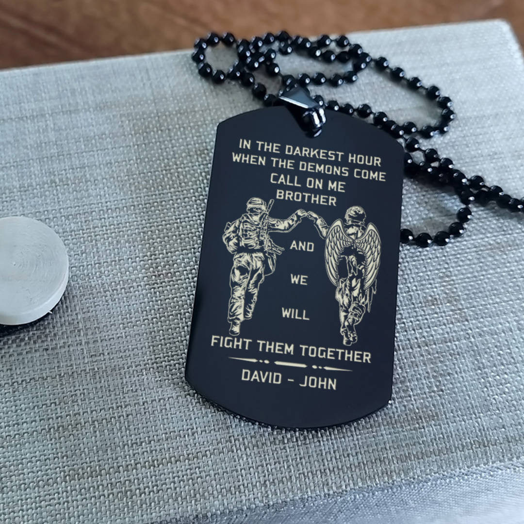 OP Engraved one sided dog tag gift from brother, In the darkest hour When the demons come call on me brother and we will fight them together