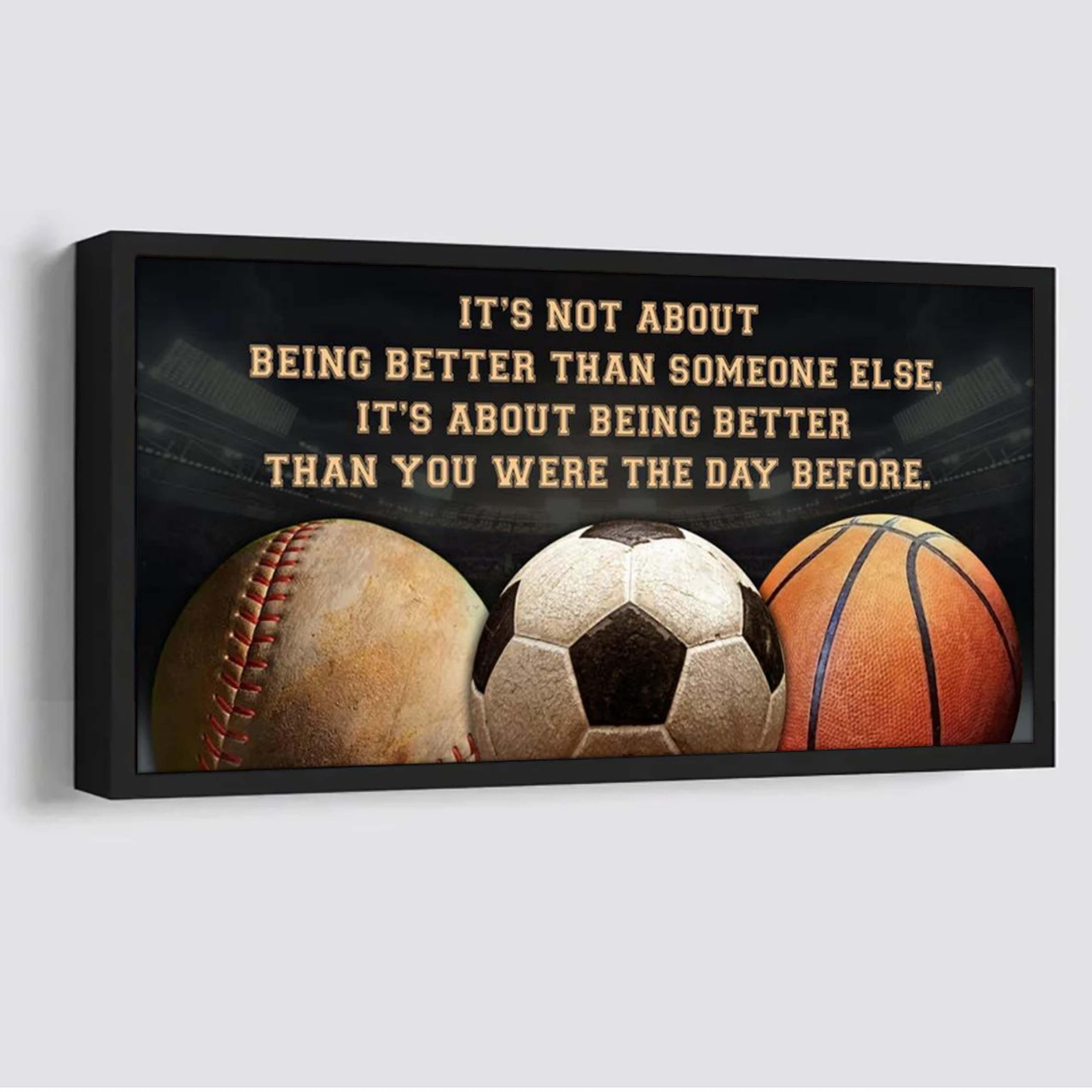 Baseball soccer basketball It is not About Being Better Than Someone Else It is about being better than you were the day before