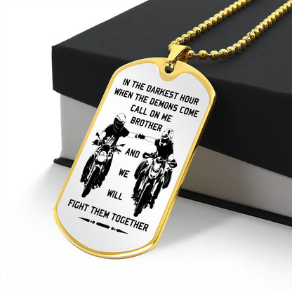 New biker customizable dog tag gift from brother in the darkest hour, When the demons come call on me brother and we will fight them together (18K GOLD OR SILVER PLATED)