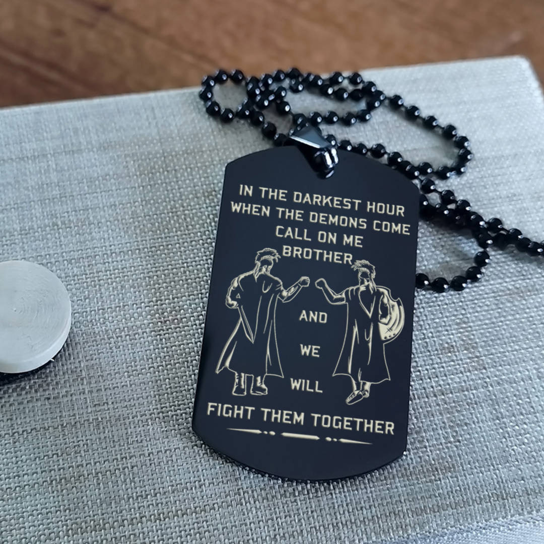 OP Engraved one sided dog tag gift from brother, In the darkest hour When the demons come call on me brother and we will fight them together