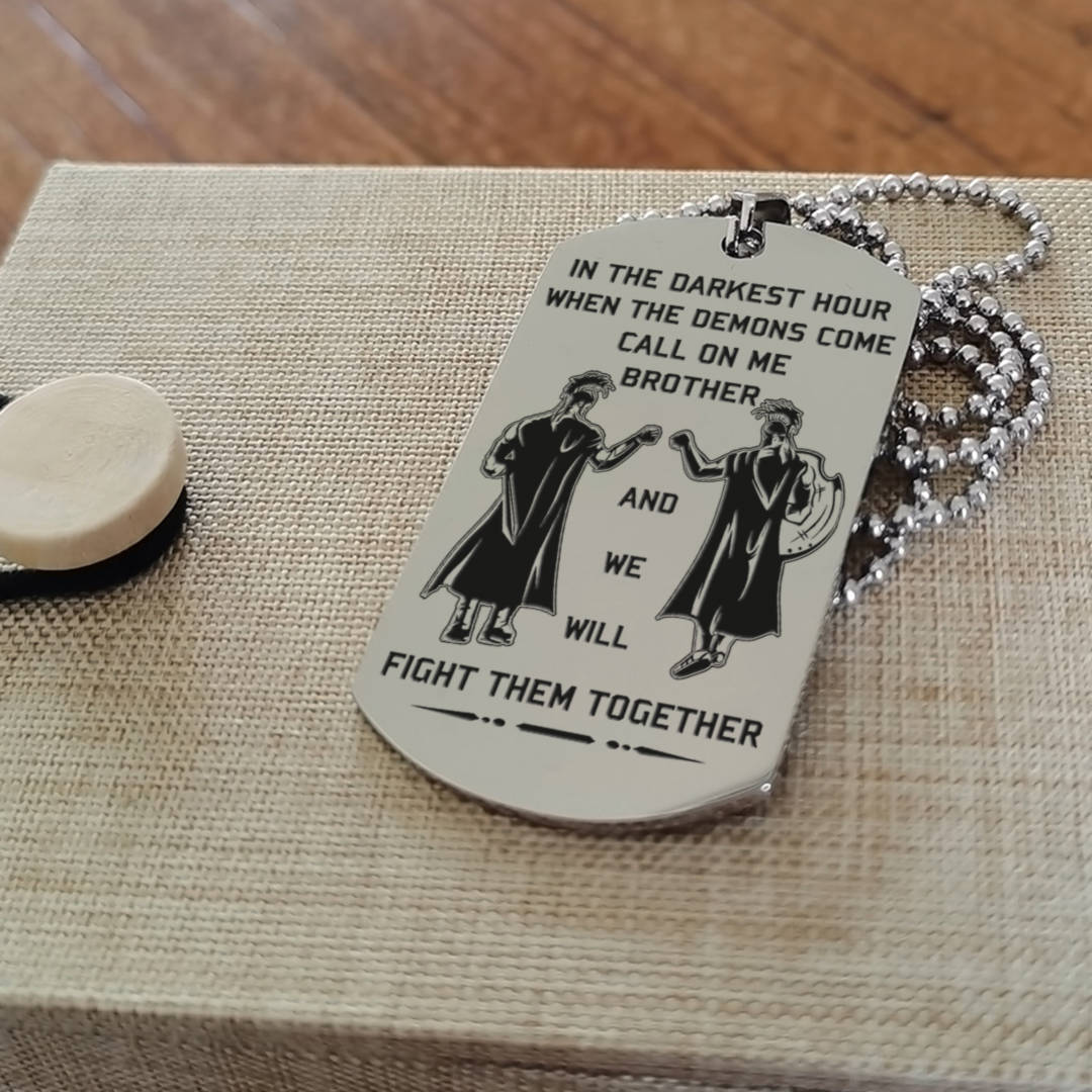 Memorial day-Customizable engraved brother dog tag gift from brother, In the darkest hour, When the demons come call on me brother and we will fight them together